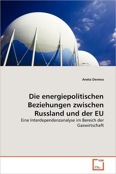 Cover for Aneta Deneva · Die Energiepolitischen Beziehungen Zwischen Russland Und Der Eu: Eine Interdependenzanalyse Im Bereich Der Gaswirtschaft (Paperback Book) [German edition] (2011)