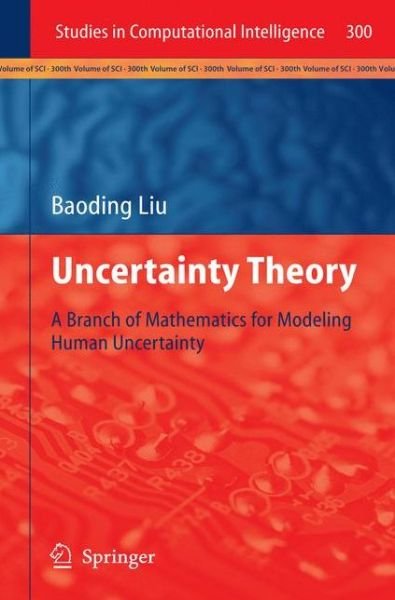 Cover for Baoding Liu · Uncertainty Theory: A Branch of Mathematics for Modeling Human Uncertainty - Studies in Computational Intelligence (Hardcover Book) (2011)