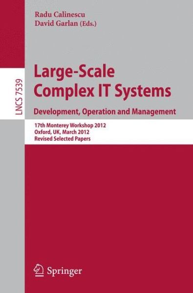 Cover for Radu Calinescu · Large-scale Complex It Systems. Development, Operation and Management: 17th Monterey Workshop 2012, Oxford, Uk, March 19-21 2012 : Revised Selected Papers - Lecture Notes in Computer Science / Programming and Software Engineering (Paperback Book) (2012)