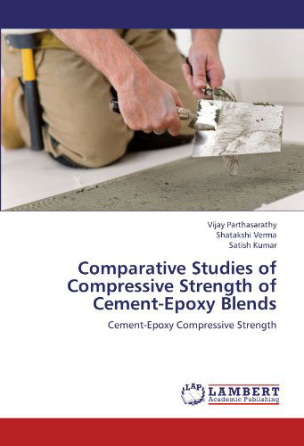 Comparative Studies of Compressive Strength of Cement-epoxy Blends: Cement-epoxy Compressive Strength - Satish Kumar - Books - LAP LAMBERT Academic Publishing - 9783659209581 - August 8, 2012