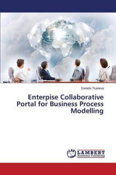 Enterpise Collaborative Portal for Business Process Modelling - Tsaneva Daniela - Livres - LAP Lambert Academic Publishing - 9783659535581 - 3 juillet 2015