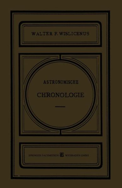 Cover for Walter F Wislicenus · Astronomische Chronologie: Ein Hulfsbuch Fur Historiker, Archaologen Und Astronomen (Paperback Book) [Softcover Reprint of the Original 1st 1895 edition] (1901)