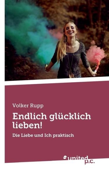 Cover for Volker Rupp · Endlich glucklich lieben!: Die Liebe und Ich praktisch (Taschenbuch) (2019)