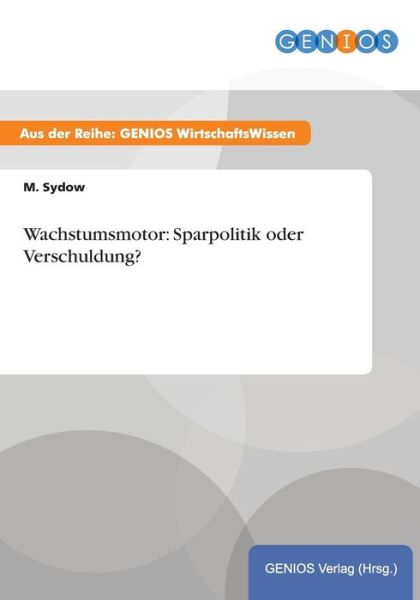 Cover for M Sydow · Wachstumsmotor: Sparpolitik oder Verschuldung? (Paperback Book) (2015)