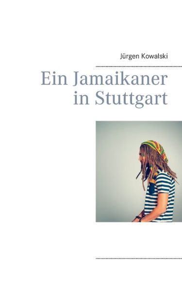 Ein Jamaikaner in Stuttgart - Kowalski - Books - - 9783749498581 - October 4, 2019