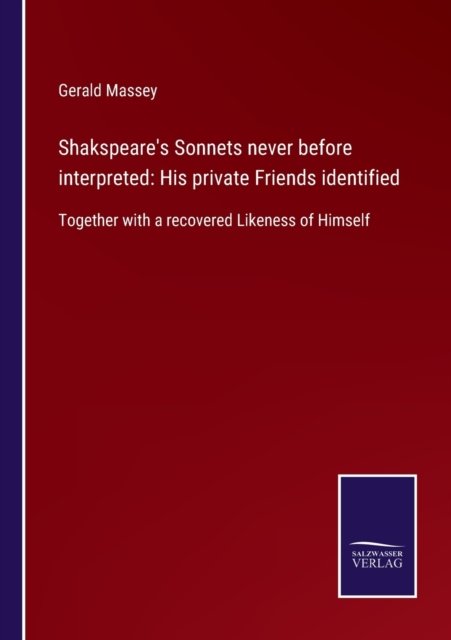 Shakspeare's Sonnets never before interpreted - Gerald Massey - Bøger - Bod Third Party Titles - 9783752579581 - 10. marts 2022