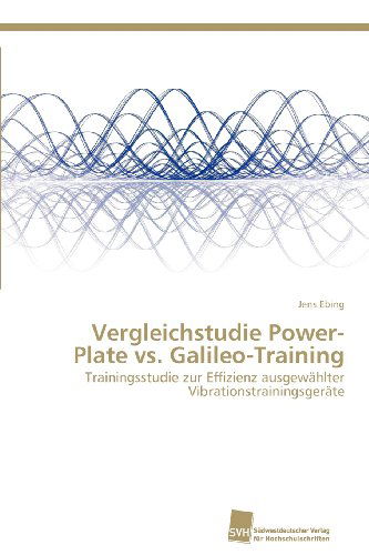 Cover for Jens Ebing · Vergleichstudie Power-plate vs. Galileo-training: Trainingsstudie Zur Effizienz Ausgewählter Vibrationstrainingsgeräte (Paperback Book) [German edition] (2012)