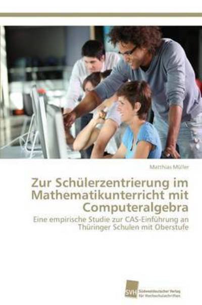 Cover for Muller Matthias · Zur Schulerzentrierung Im Mathematikunterricht Mit Computeralgebra (Taschenbuch) (2015)