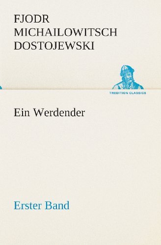Cover for Fjodr Michailowitsch Dostojewski · Ein Werdender - Erster Band (Tredition Classics) (German Edition) (Paperback Book) [German edition] (2013)