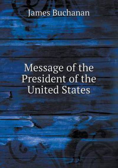 Cover for James Buchanan · Message of the President of the United States (Paperback Book) (2015)