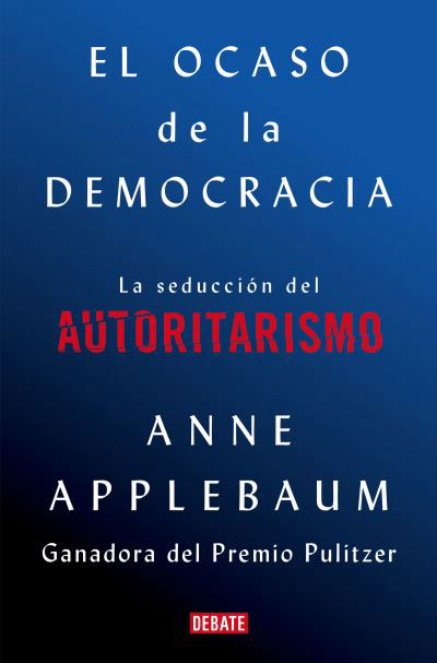 Cover for Anne Applebaum · El ocaso de la democracia: La seduccion del autoritarismo / Twilight of Democrac  y: The Seductive Lure of Authoritarianism (Paperback Book) (2021)