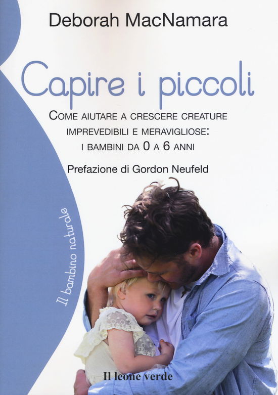 Capire I Piccoli. Come Aiutare A Crescere Creature Imprevedibili E Meravigliose: I Bambini Da 0 A 6 Anni - Deborah MacNamara - Książki -  - 9788865801581 - 