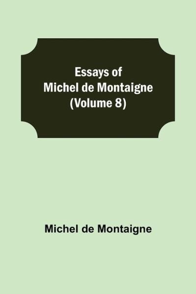 Cover for Michel Montaigne · Essays of Michel de Montaigne (Volume 8) (Paperback Book) (2021)