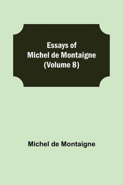 Cover for Michel Montaigne · Essays of Michel de Montaigne (Volume 8) (Pocketbok) (2021)