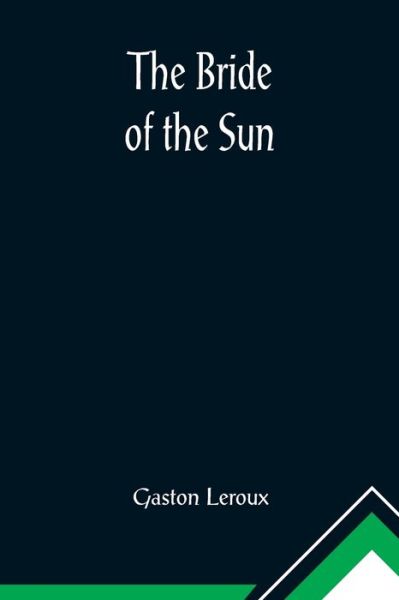 The Bride of the Sun - Gaston LeRoux - Bøker - Alpha Edition - 9789356010581 - 23. februar 2021