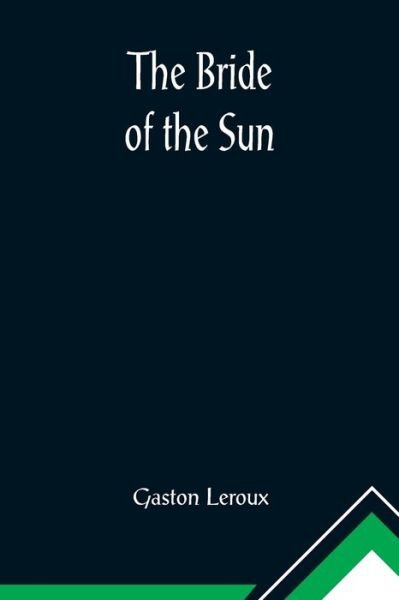 Cover for Gaston LeRoux · The Bride of the Sun (Paperback Book) (2021)
