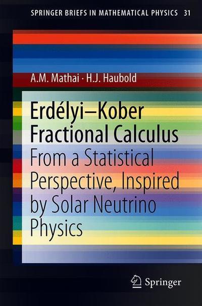 Erdelyi-Kober Fractional Calculus: From a Statistical Perspective, Inspired by Solar Neutrino Physics - SpringerBriefs in Mathematical Physics - A. M. Mathai - Books - Springer Verlag, Singapore - 9789811311581 - September 17, 2018