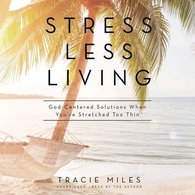 Stress Less Living Lib/E - Tracie Miles - Muzyka - Blackstone Publishing - 9798200737581 - 23 listopada 2021