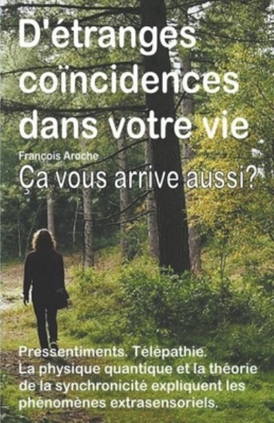 Cover for François Aroche · D'etranges coincidences dans votre vie. Petits evenements curieux. Pressentiments. Telepathie. Ca vous arrive aussi? (Paperback Book) (2020)