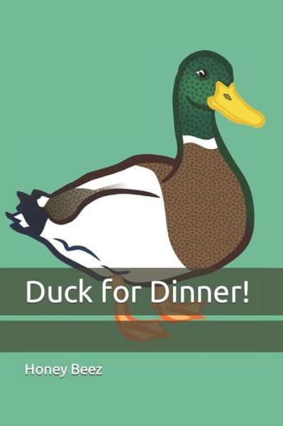 Duck for Dinner! - Honey's Short Stories for Kids and People - Honey Beez - Kirjat - Independently Published - 9798424436581 - maanantai 28. helmikuuta 2022