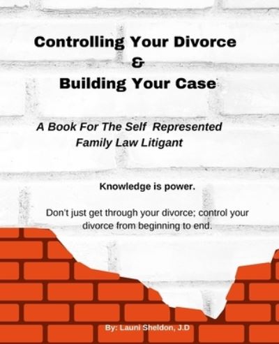 Cover for Launi Sheldon · Controlling Your Divorce &amp; Building Your Case: A Book For The Self Represented Family Law Litigant (Paperback Book) (2021)