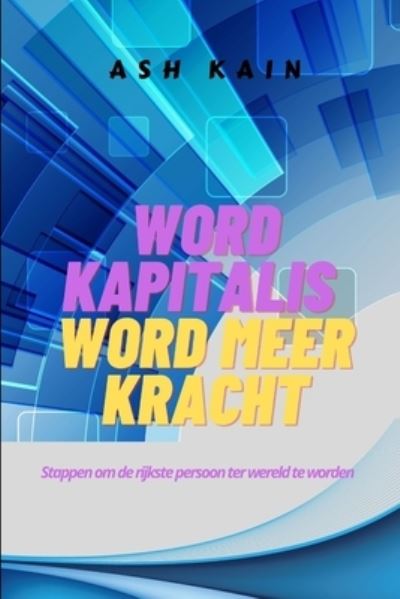 Cover for Ash Kain · Word Kapitalis Word Meer Kracht: Stappen om de rijkste persoon ter wereld te worden (Paperback Book) (2021)