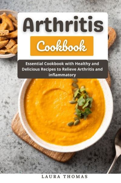 Cover for Laura Thomas · Arthritis Cookbook: Essential cookbook with healthy and delicious recipes to relieve arthritis and inflammatory (Paperback Book) (2021)