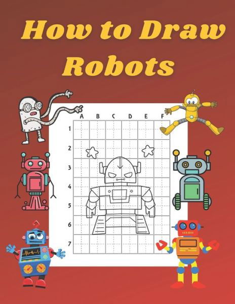 Cover for John Williams · How to Draw Robots: Step by Step Drawing Book for Kids Art Learning Pretty Design Characters Perfect for Children Beginning Sketching Copy and Paste the Picture Gift for Robot Lovers - How to Draw Books for Kids (Pocketbok) (2020)