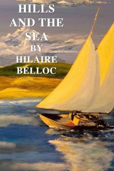 Hills and the Sea - Hilaire Belloc - Books - Independently Published - 9798594937581 - January 14, 2021