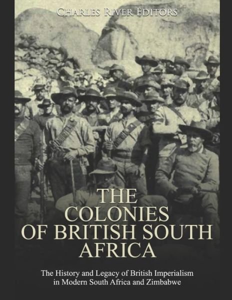 The Colonies of British South Africa - Charles River Editors - Livros - Independently Published - 9798603952581 - 24 de janeiro de 2020