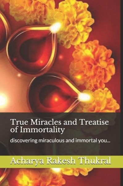 True Miracles and Treatise of Immortality - Acharya Rakesh Thukral - Bøger - Independently Published - 9798655854581 - 21. juni 2020