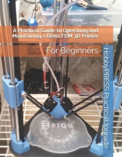 Cover for Chak Tin Yu · A Practical Guide to Operating and Maintaining a Delta FDM 3D Printer: For Beginners - Upgradeparts 3D Printing Books (Paperback Bog) (2020)