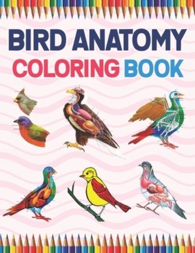 Cover for Karniaczoll Publication · Bird Anatomy Coloring Book: Ornithology Coloring Book for Ornithologist. Bird Anatomy Coloring Book for Kids &amp; Adults. The New Surprising Magnificent Learning Structure For Veterinary Anatomy Students. Veterinary Anatomy &amp; Physiology Coloring book. (Paperback Book) (2021)