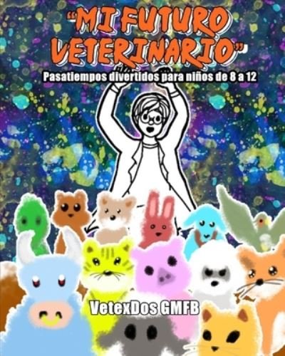 Cover for Vetexdos Gmfb · Pasatiempos divertidos para ninos de 8 a 12 Mi futuro veterinario: Libro de actividades con animales para colorear, sopas de letras, matematicas y juegos para ninos inteligentes. (Paperback Book) (2021)