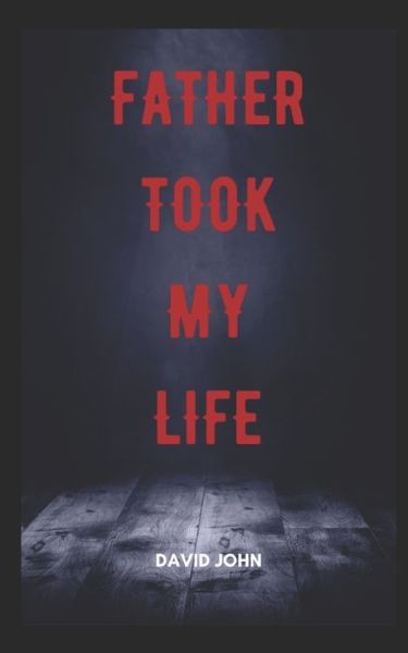 Father Took My Life - David John - Książki - Independently Published - 9798790043581 - 24 grudnia 2021