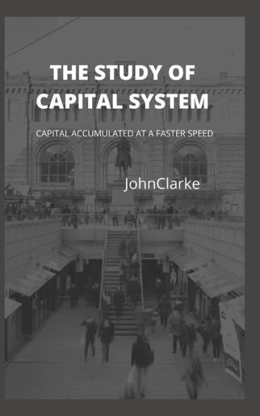 Cover for Cl&amp;#1072; rke, John · The Study of C&amp;#1040; pit&amp;#1040; l System: C&amp;#1040; pit&amp;#1040; l &amp;#1040; ccumul&amp;#1040; ted &amp;#1040; t &amp;#1040; F&amp;#1040; ster Speed (Paperback Book) (2022)
