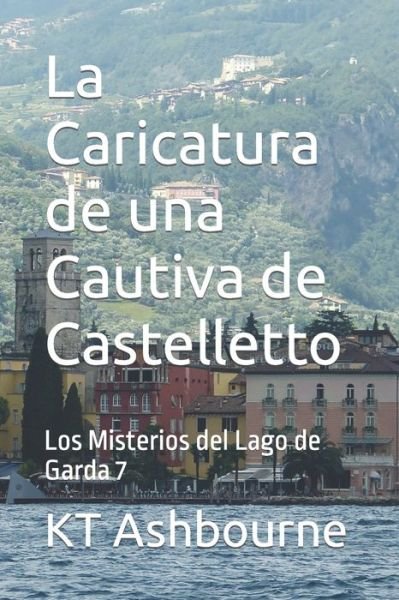 La Caricatura de una Cautiva de Castelletto: Los Misterios del Lago de Garda 7 - Los Misterios del Lago de Garda - Kt Ashbourne - Bøger - Independently Published - 9798839276581 - 2. juli 2022