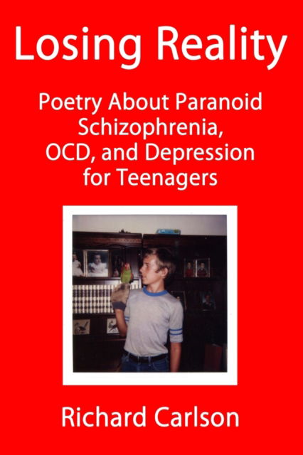 Cover for Richard Carlson · Losing Reality: Poetry About Paranoid Schizophrenia, OCD, and Depression for Teenagers (Pocketbok) (2022)