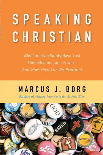 Cover for Marcus J. Borg · Speaking Christian: Why Christian Words Have Lost Their Meaning and Power And How They Can Be Restored (Paperback Book) [Reprint edition] (2013)