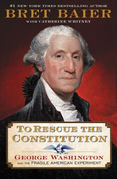 Cover for Bret Baier · To Rescue the Constitution: George Washington and the Fragile American Experiment (Hardcover Book) (2023)