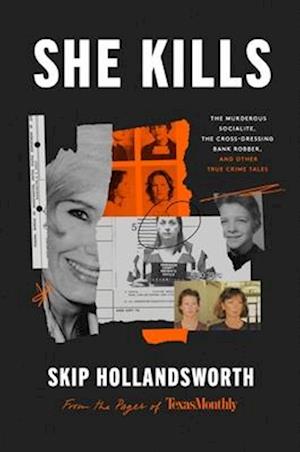 Cover for Skip Hollandsworth · She Kills: The Murderous Socialite, the Cross-Dressing Bank Robber, and Other True Crime Tales (Hardcover Book) (2025)