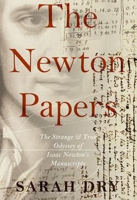 Cover for Dry, Sarah (former research fellow, former research fellow, London School of Economics and the Institute for Development Studies, University of Sussex) · The Newton Papers: The Strange and True Odyssey of Isaac Newton's Manuscripts (Taschenbuch) (2019)
