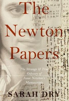 Cover for Dry, Sarah (former research fellow, former research fellow, London School of Economics and the Institute for Development Studies, University of Sussex) · The Newton Papers: The Strange and True Odyssey of Isaac Newton's Manuscripts (Paperback Book) (2019)