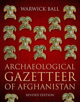 Cover for Ball, Warwick (Independent Archaeologist) · Archaeological Gazetteer of Afghanistan: Revised Edition (Hardcover Book) (2019)