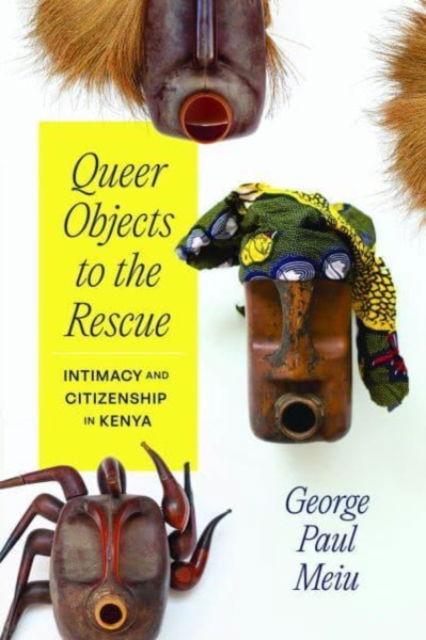 Cover for George Paul Meiu · Queer Objects to the Rescue: Intimacy and Citizenship in Kenya (Paperback Book) (2023)