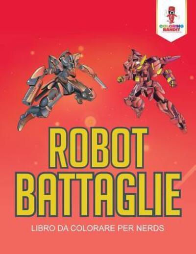 Cover for Coloring Bandit · Robot Battaglie : Libro Da Colorare Per Nerds (Paperback Book) (2017)