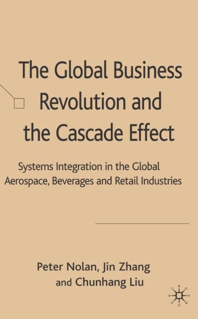 Cover for P. Nolan · The Global Business Revolution and the Cascade Effect: Systems Integration in the Global Aerospace, Beverage and Retail Industries (Hardcover Book) (2007)