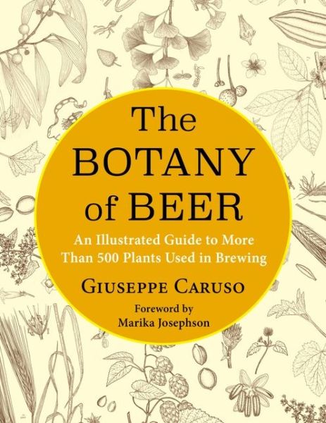 The Botany of Beer: An Illustrated Guide to More Than 500 Plants Used in Brewing - Arts and Traditions of the Table: Perspectives on Culinary History - Giuseppe Caruso - Books - Columbia University Press - 9780231201582 - September 6, 2022