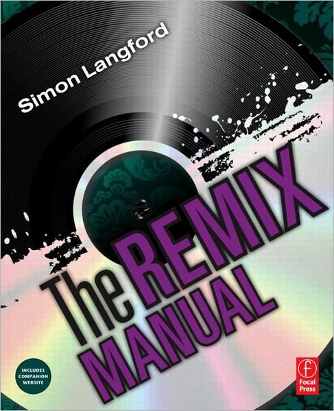 The Remix Manual: The Art and Science of Dance Music Remixing with Logic - Simon Langford - Livros - Taylor & Francis Ltd - 9780240814582 - 30 de março de 2011