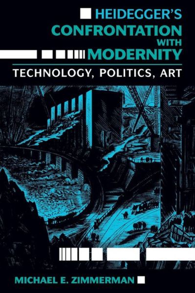 Cover for Michael E. Zimmerman · Heidegger's Confrontation with Modernity: Technology, Politics, and Art (Paperback Book) [First edition] (1991)